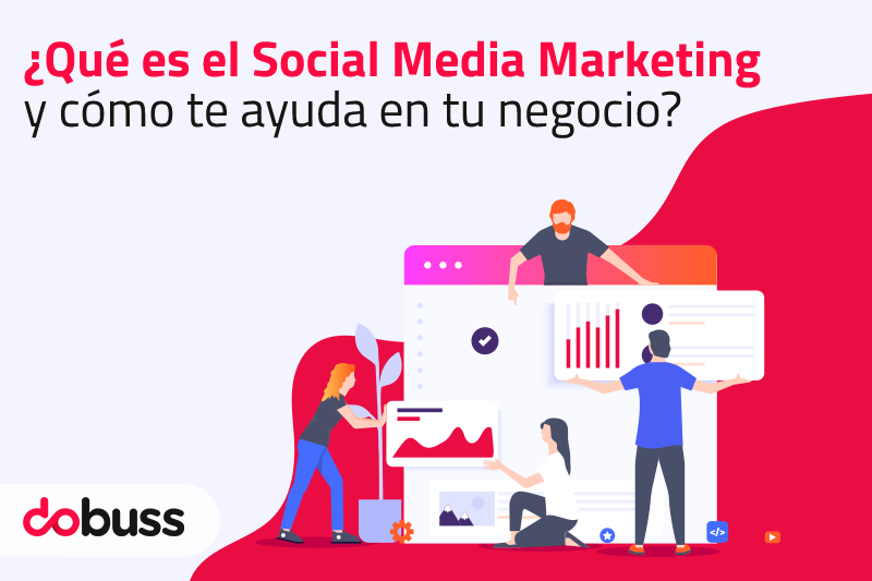 ¿Qué es el Social Media Marketing y cómo te ayuda en tu negocio? - Dobuss