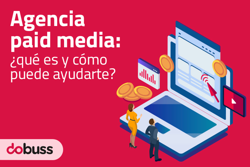 Agencia de Paid Media: ¿Qué es y cómo puede ayudarte? - Dobuss