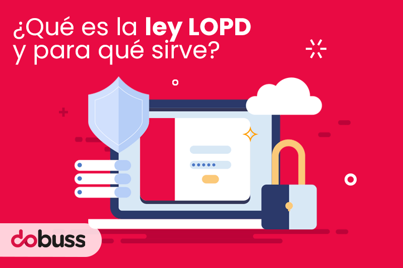 ¿Qué es la ley LOPD y para qué sirve? - Dobuss