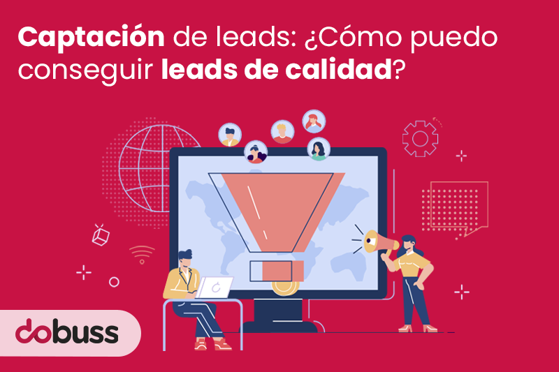 Captación de leads: ¿Cómo puedo conseguir leads de calidad? - Dobuss