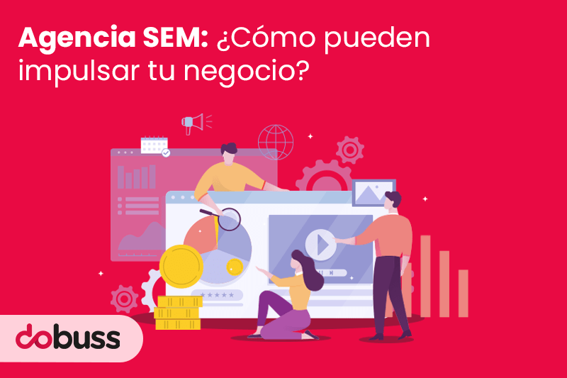 Agencia SEM ¿Cómo pueden impulsar tu negocio - Dobuss
