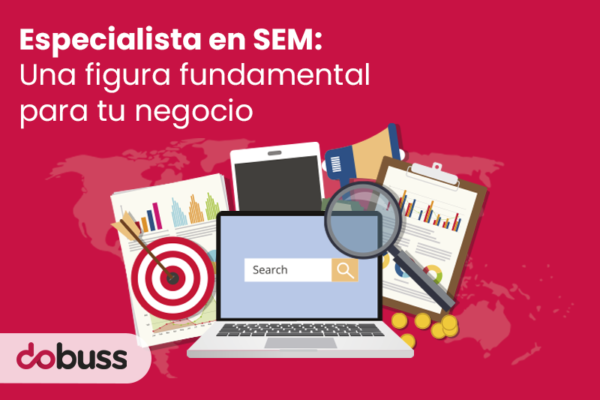 Especialista en SEM: Una figura fundamental para tu negocio - Dobuss
