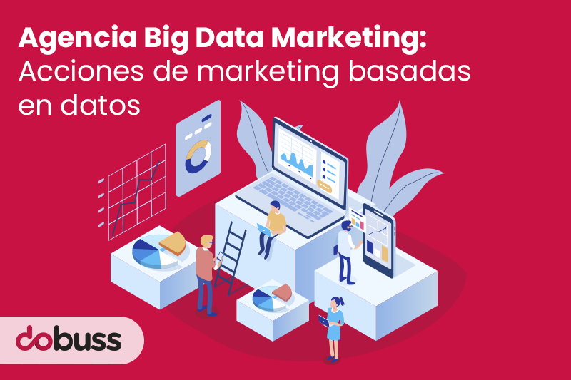 Agencia Big Data Marketing: Acciones de marketing basadas en datos - Dobuss