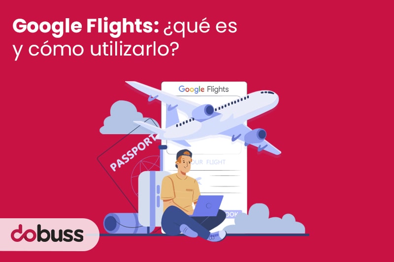 Google Flights ¿qué es y cómo utilizarlo - Dobuss