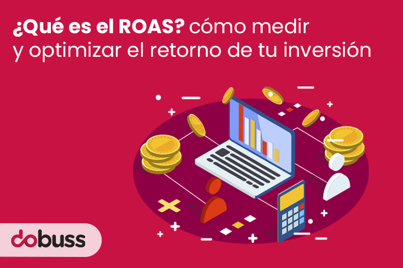 ¿Qué es el ROAS? Cómo medir y optimizar el retorno de tu inversión - Dobuss