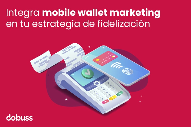 Integra mobile wallet marketing en tu estrategia de fidelización - Dobuss